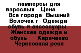 памперсы для взрослых › Цена ­ 900 - Все города, Вышний Волочек г. Одежда, обувь и аксессуары » Женская одежда и обувь   . Карачаево-Черкесская респ.